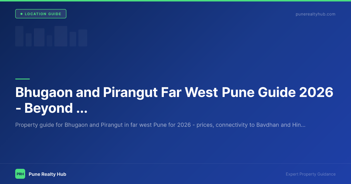 Bhugaon and Pirangut Far West Pune Guide 2026 — Beyond Bavdhan's Last Affordable PMC Fringe