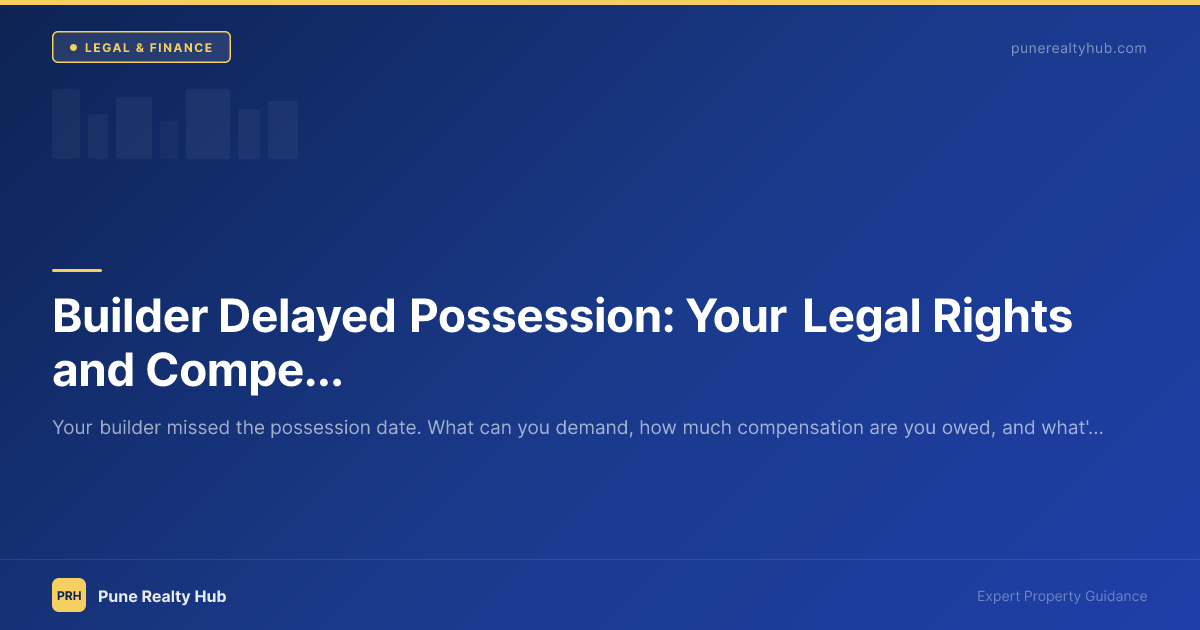 Builder Delayed Possession: Your Legal Rights and Compensation Options in Pune 2026