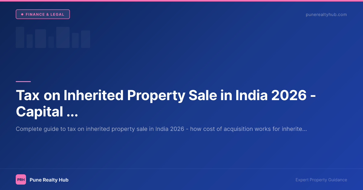 Tax on Inherited Property Sale in India 2026 — Capital Gains, Cost of Acquisition & How to Sell Inherited Pune Flat