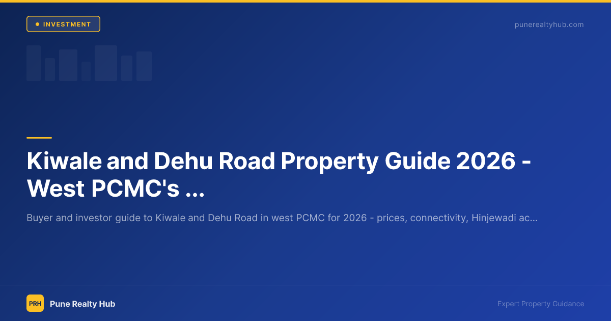 Kiwale and Dehu Road Property Guide 2026 — West PCMC's Far-Fringe Emerging Zones