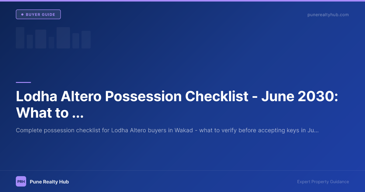Lodha Altero Possession Checklist — June 2030: What to Inspect Before Handover