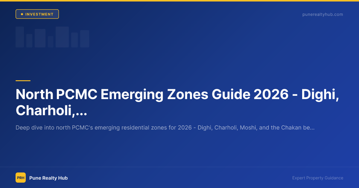 North PCMC Emerging Zones Guide 2026 — Dighi, Charholi, Moshi, Chakan Belt