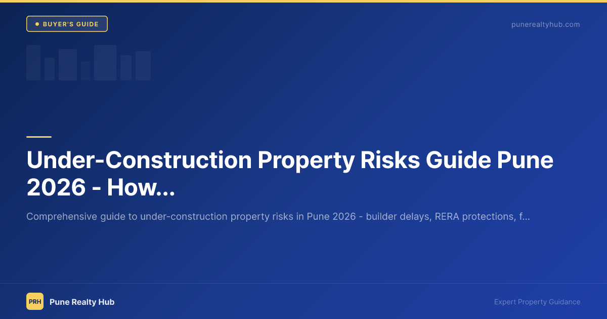 Under-Construction Property Risks Guide Pune 2026 — How to Protect Yourself