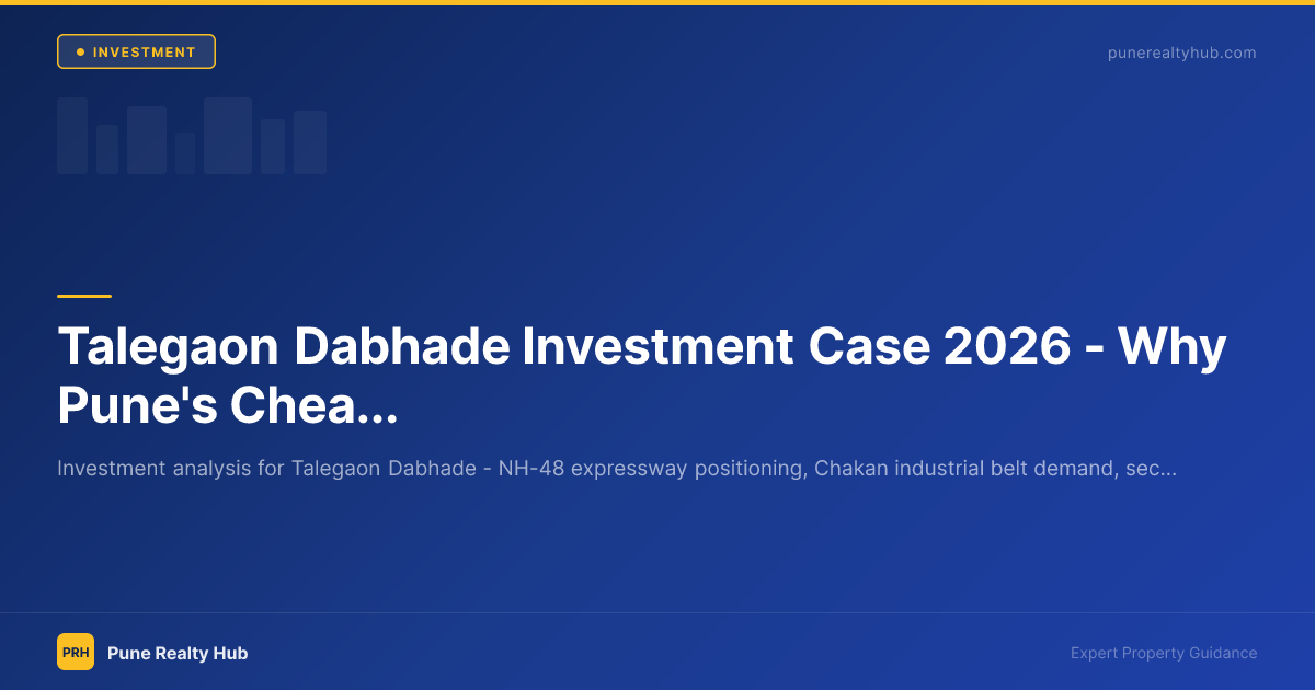 Talegaon Dabhade Investment Case 2026 — Why Pune's Cheapest Zone Has the Best Upside