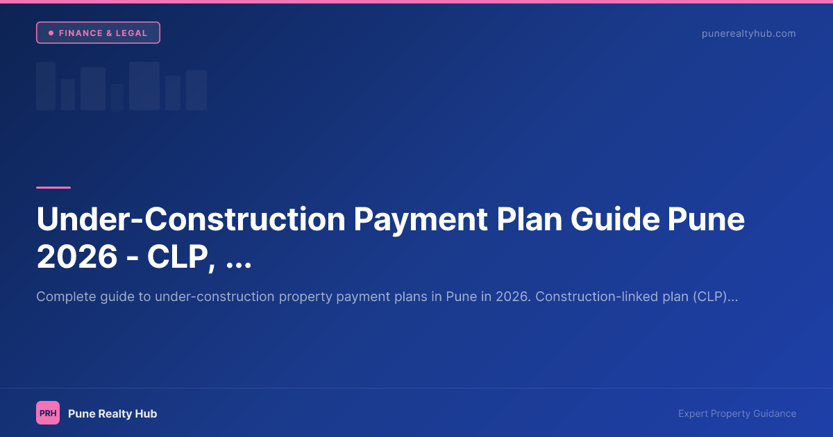Under-Construction Payment Plan Guide Pune 2026 — CLP, Flexi Plan & What to Negotiate